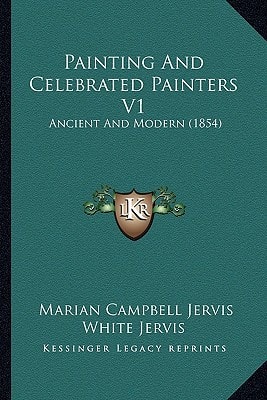 Painting And Celebrated Painters V1: Ancient And Modern (1854)