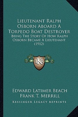 Lieutenant Ralph Osborn Aboard A Torpedo Boat Destroyer: Being The Story Of How Ralph Osborn Became A Lieutenant (1912)