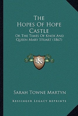 The Hopes Of Hope Castle: Or The Times Of Knox And Queen Mary Stuart (1867)