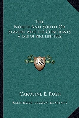 The North And South Or Slavery And Its Contrasts: A Tale Of Real Life (1852)