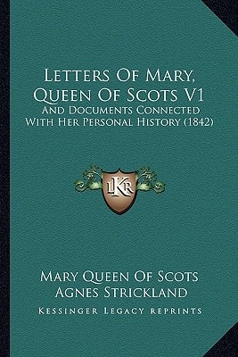 Letters Of Mary, Queen Of Scots V1: And Documents Connected With Her Personal History (1842)