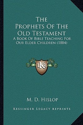 The Prophets Of The Old Testament: A Book Of Bible Teaching For Our Elder Children (1884)