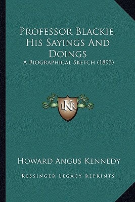 Professor Blackie, His Sayings And Doings: A Biographical Sketch (1893)
