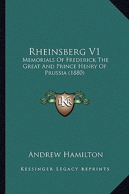 Rheinsberg V1: Memorials Of Frederick The Great And Prince Henry Of Prussia (1880)
