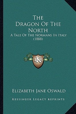 The Dragon Of The North: A Tale Of The Normans In Italy (1888)