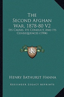 The Second Afghan War, 1878-80 V2: Its Causes, Its Conduct, And Its Consequences (1904)