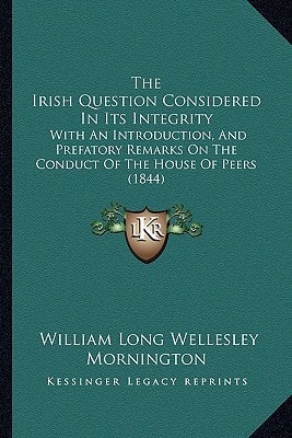 The Irish Question Considered In Its Integrity: With An Introduction, And Prefatory Remarks On The Conduct Of The House Of Peers (1844)