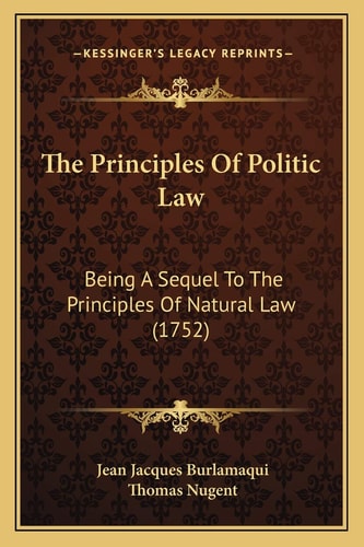 The Principles Of Politic Law: Being A Sequel To The Principles Of Natural Law (1752)