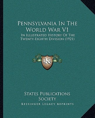 Pennsylvania In The World War V1: In Illustrated History Of The Twenty-Eighth Division (1921)