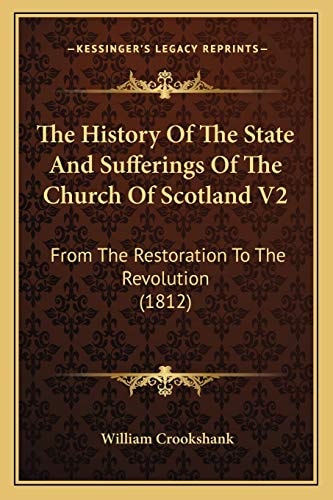 The History Of The State And Sufferings Of The Church Of Scotland V2: From The Restoration To The Revolution (1812)