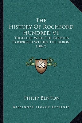 The History Of Rochford Hundred V1: Together With The Parishes Comprised Within The Union (1867)