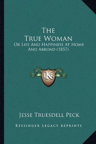 The True Woman: Or Life And Happiness At Home And Abroad (1857)
