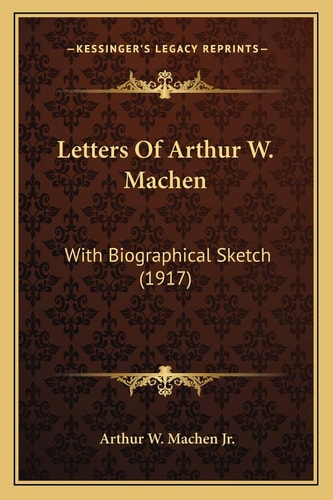 Letters Of Arthur W. Machen: With Biographical Sketch (1917)