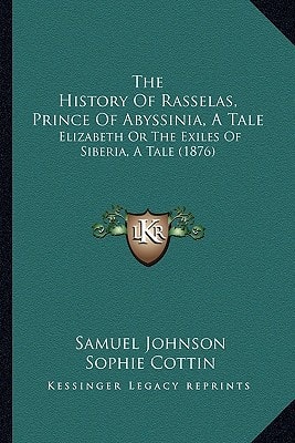 The History Of Rasselas, Prince Of Abyssinia, A Tale: Elizabeth Or The Exiles Of Siberia, A Tale (1876)