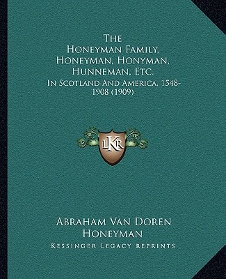 The Honeyman Family, Honeyman, Honyman, Hunneman, Etc.: In Scotland And America, 1548-1908 (1909)