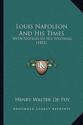 Louis Napoleon And His Times: With Notices Of His Writings (1852)