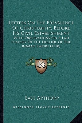 Letters On The Prevalence Of Christianity, Before Its Civil Establishment: With Observations On A Late History Of The Decline Of The Roman Empire (1778)