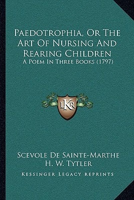 Paedotrophia, Or The Art Of Nursing And Rearing Children: A Poem In Three Books (1797)