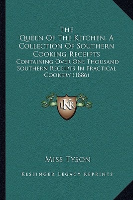 The Queen Of The Kitchen, A Collection Of Southern Cooking Receipts: Containing Over One Thousand Southern Receipts In Practical Cookery (1886)