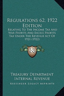 Regulations 62, 1922 Edition: Relating To The Income Tax And War Profits And Excess Profits Tax Under The Revenue Act Of 1921 (1922)