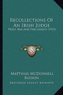 Recollections Of An Irish Judge: Press, Bar And Parliament (1915)