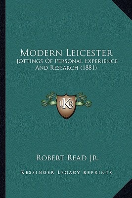 Modern Leicester: Jottings Of Personal Experience And Research (1881)