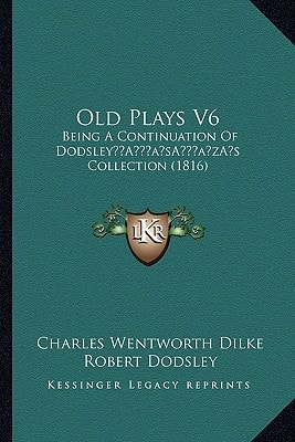 Old Plays V6: Being A Continuation Of Dodsley’s Collection (1816)