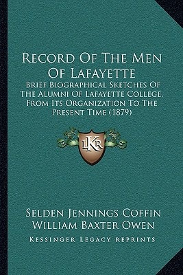 Record Of The Men Of Lafayette: Brief Biographical Sketches Of The Alumni Of Lafayette College, From Its Organization To The Present Time (1879)