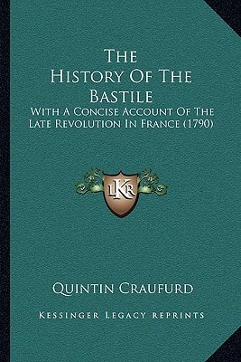 The History Of The Bastile: With A Concise Account Of The Late Revolution In France (1790)