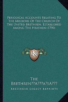 Periodical Accounts Relating To The Missions Of The Church Of The United Brethren, Established Among The Heathen (1790)