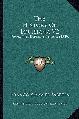 The History of Louisiana V2 the History of Louisiana V2: From the Earliest Period (1829) from the Earliest Period (1829)