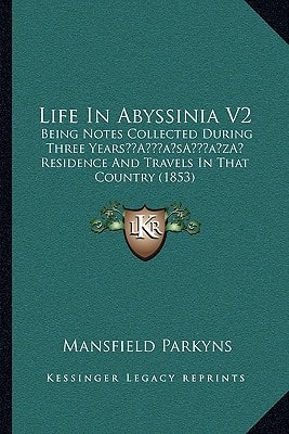 Life In Abyssinia V2: Being Notes Collected During Three Years’ Residence And Travels In That Country (1853)