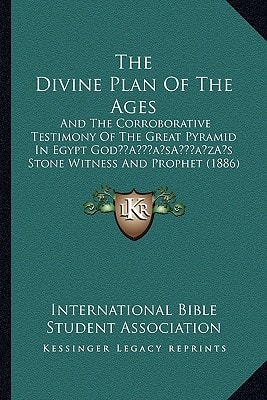 The Divine Plan Of The Ages: And The Corroborative Testimony Of The Great Pyramid In Egypt God’s Stone Witness And Prophet (1886)