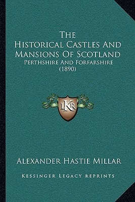The Historical Castles And Mansions Of Scotland: Perthshire And Forfarshire (1890)