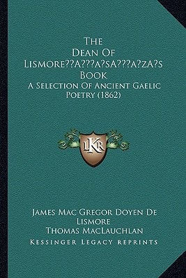 The Dean Of Lismore’s Book: A Selection Of Ancient Gaelic Poetry (1862)
