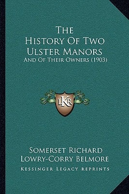 The History Of Two Ulster Manors: And Of Their Owners (1903)