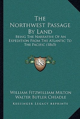 The Northwest Passage By Land: Being The Narrative Of An Expedition From The Atlantic To The Pacific (1865)