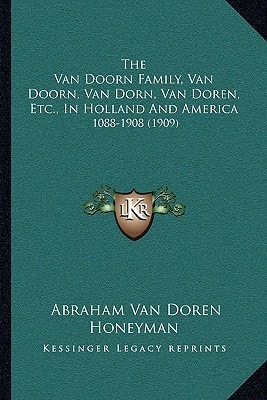 The Van Doorn Family, Van Doorn, Van Dorn, Van Doren, Etc., In Holland And America: 1088-1908 (1909)