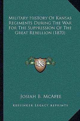 Military History Of Kansas Regiments During The War For The Suppression Of The Great Rebellion (1870)