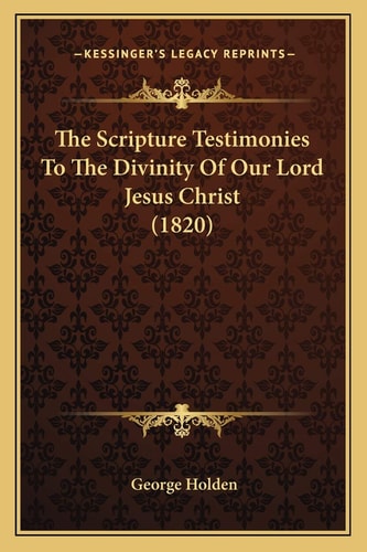 The Scripture Testimonies To The Divinity Of Our Lord Jesus Christ (1820)