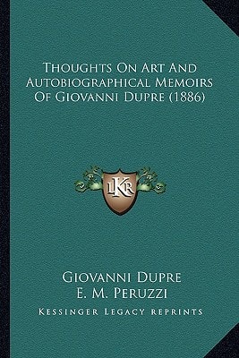 Thoughts On Art And Autobiographical Memoirs Of Giovanni Dupre (1886)
