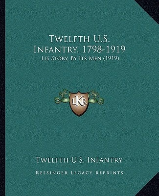 Twelfth U.S. Infantry, 1798-1919: Its Story, By Its Men (1919)
