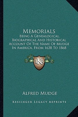 Memorials: Being A Genealogical, Biographical And Historical Account Of The Name Of Mudge In America, From 1638 To 1868 (1868)