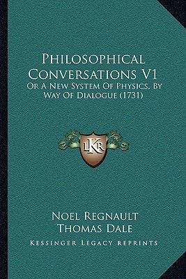 Philosophical Conversations V1: Or A New System Of Physics, By Way Of Dialogue (1731)