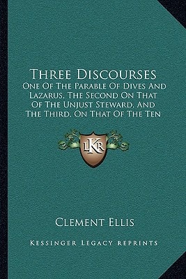 Three Discourses: One Of The Parable Of Dives And Lazarus, The Second On That Of The Unjust Steward, And The Third, On That Of The Ten Virgins (1704)