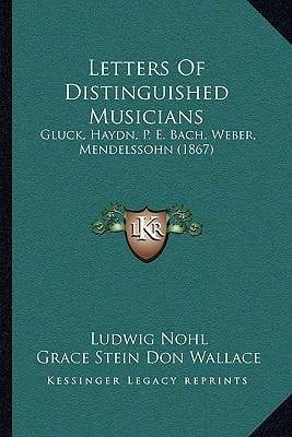 Letters Of Distinguished Musicians: Gluck, Haydn, P. E. Bach, Weber, Mendelssohn (1867)