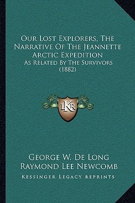 Our Lost Explorers, The Narrative Of The Jeannette Arctic Expedition: As Related By The Survivors (1882)