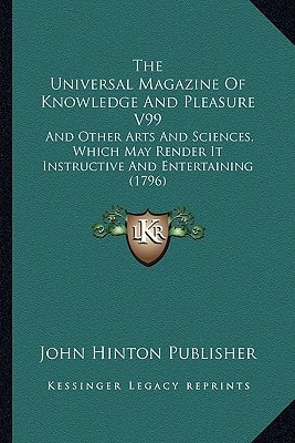 The Universal Magazine Of Knowledge And Pleasure V99: And Other Arts And Sciences, Which May Render It Instructive And Entertaining (1796)