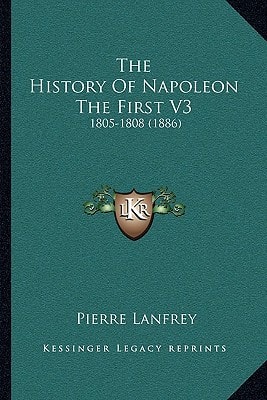 The History Of Napoleon The First V3: 1805-1808 (1886)