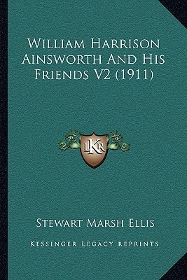 William Harrison Ainsworth And His Friends V2 (1911)